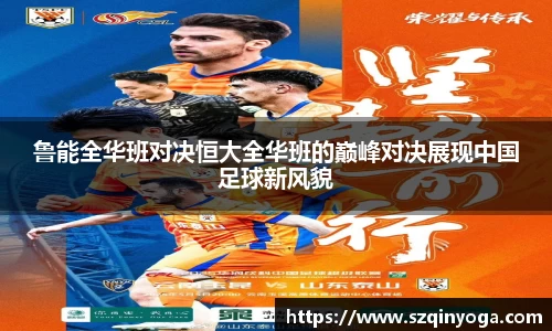 鲁能全华班对决恒大全华班的巅峰对决展现中国足球新风貌
