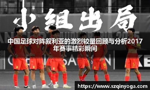 中国足球对阵叙利亚的激烈较量回顾与分析2017年赛事精彩瞬间