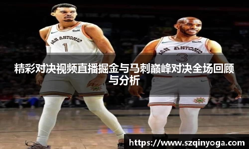 精彩对决视频直播掘金与马刺巅峰对决全场回顾与分析