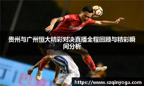贵州与广州恒大精彩对决直播全程回顾与精彩瞬间分析