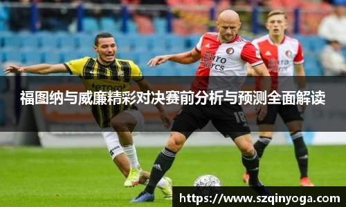 福图纳与威廉精彩对决赛前分析与预测全面解读