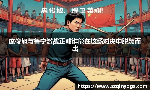 庞俊旭与鲁宁激战正酣谁能在这场对决中脱颖而出