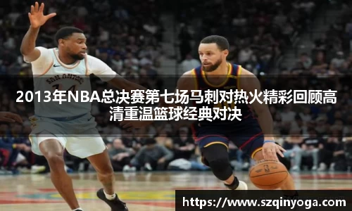 2013年NBA总决赛第七场马刺对热火精彩回顾高清重温篮球经典对决